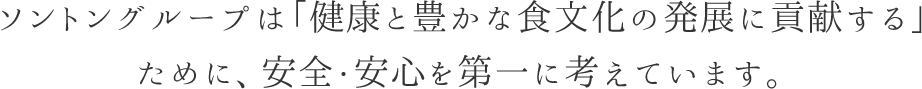 ソントングループは「健康と豊かな食文化の発展に貢献する」ために、安全・安心を第一に考えています。